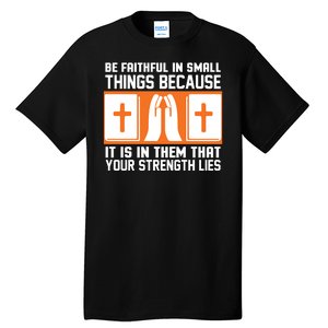 Be Faithful In Small Things Because It Is In Them That Your Strength Lies Tall T-Shirt