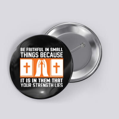 Be Faithful In Small Things Because It Is In Them That Your Strength Lies Button