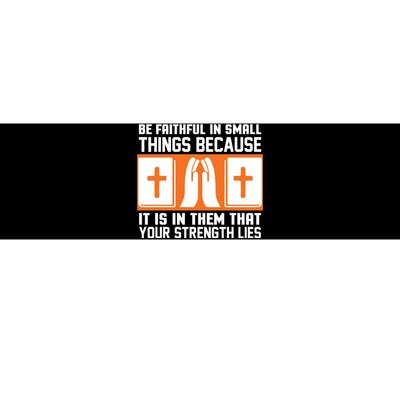 Be Faithful In Small Things Because It Is In Them That Your Strength Lies Bumper Sticker