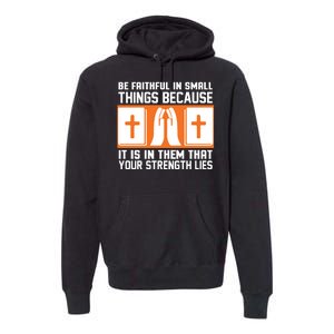 Be Faithful In Small Things Because It Is In Them That Your Strength Lies Premium Hoodie