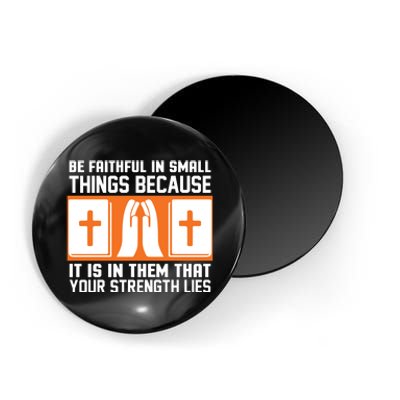 Be Faithful In Small Things Because It Is In Them That Your Strength Lies Magnet