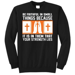 Be Faithful In Small Things Because It Is In Them That Your Strength Lies Tall Sweatshirt