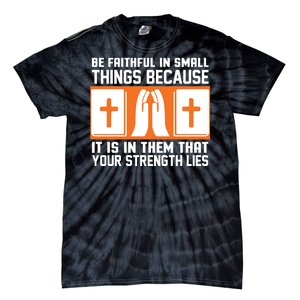 Be Faithful In Small Things Because It Is In Them That Your Strength Lies Tie-Dye T-Shirt