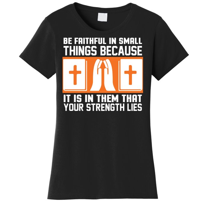 Be Faithful In Small Things Because It Is In Them That Your Strength Lies Women's T-Shirt