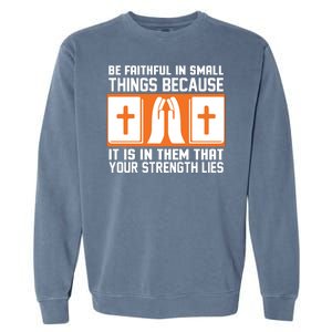 Be Faithful In Small Things Because It Is In Them That Your Strength Lies Garment-Dyed Sweatshirt