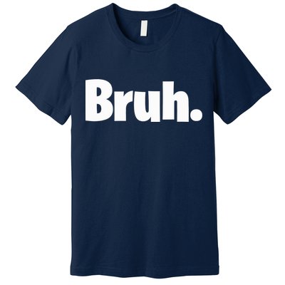 Bruh, Funny, Jokes, Sarcastic Sayings. Premium T-Shirt