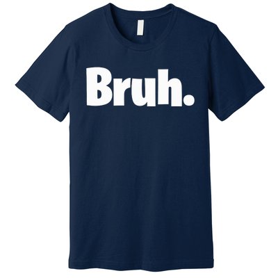 Bruh, Funny, Jokes, Sarcastic Sayings. Premium T-Shirt