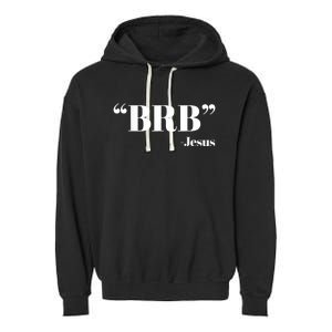 Brb Funny Jesus Quote Be Right Back Garment-Dyed Fleece Hoodie