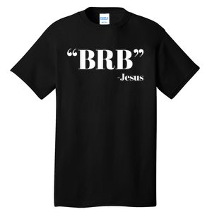 Brb Funny Jesus Quote Be Right Back Tall T-Shirt