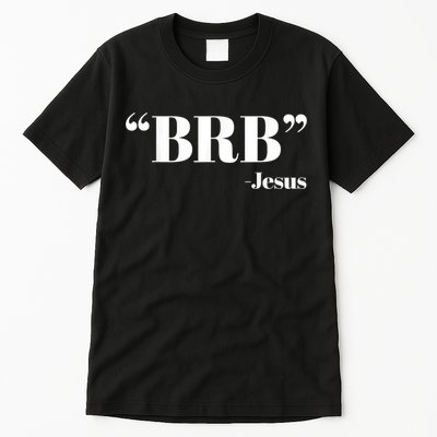 Brb Funny Jesus Quote Be Right Back Tall T-Shirt