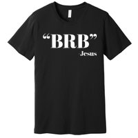 Brb Funny Jesus Quote Be Right Back Premium T-Shirt