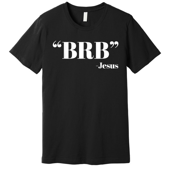 Brb Funny Jesus Quote Be Right Back Premium T-Shirt