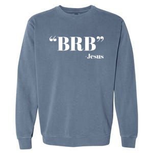 Brb Funny Jesus Quote Be Right Back Garment-Dyed Sweatshirt