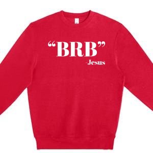 Brb Funny Jesus Quote Be Right Back Premium Crewneck Sweatshirt