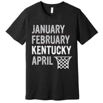 Basketball Fan January February Kentucky April Premium T-Shirt