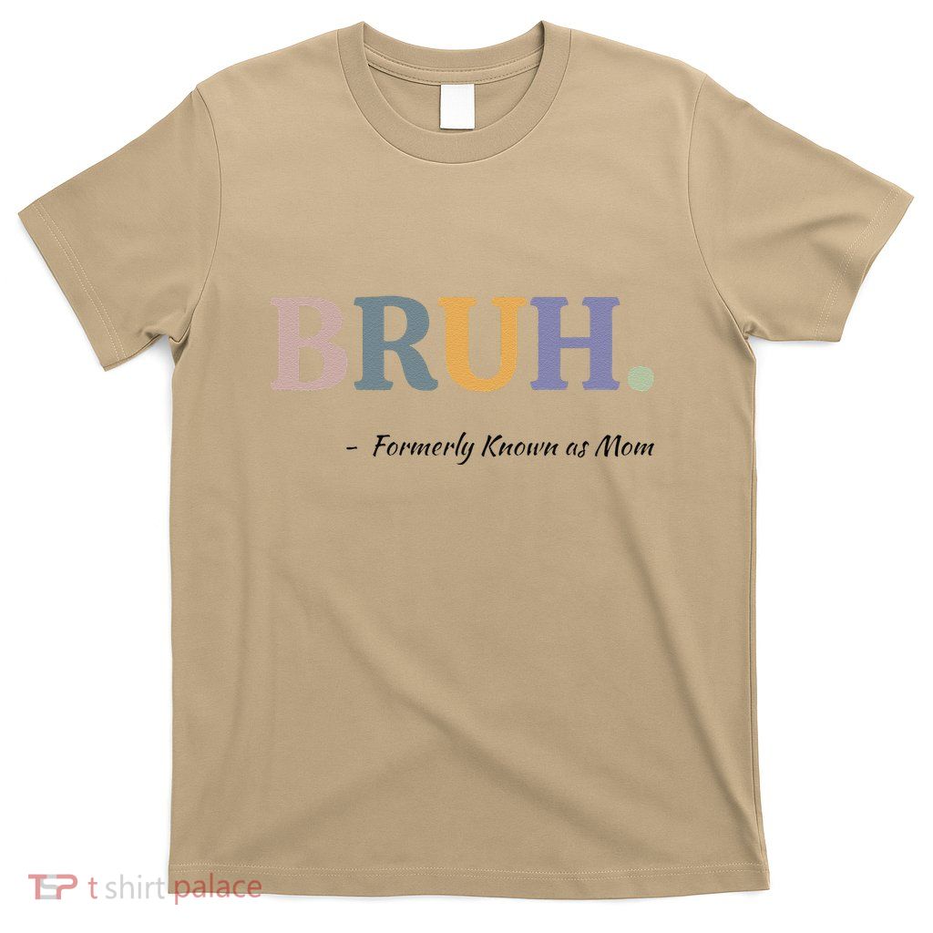 Bruh Formerly Known As Mom Bruh Mom Mom Life Funny Mom Mommy Bruh T-Shirt