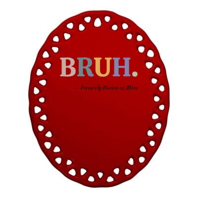 Bruh Formerly Known As Mom Bruh Mom Mom Life Funny Mom Mommy Bruh Ceramic Oval Ornament