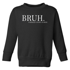 Bruh Formerly Known As Mom Toddler Sweatshirt