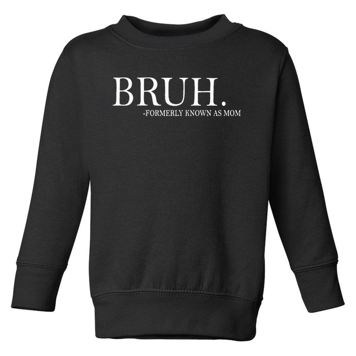 Bruh Formerly Known As Mom Toddler Sweatshirt