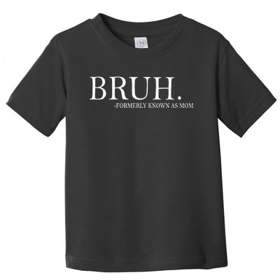 Bruh Formerly Known As Mom Toddler T-Shirt