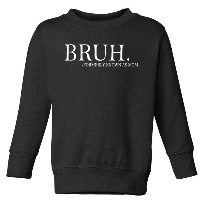 Bruh Formerly Known As Mom  Toddler Sweatshirt