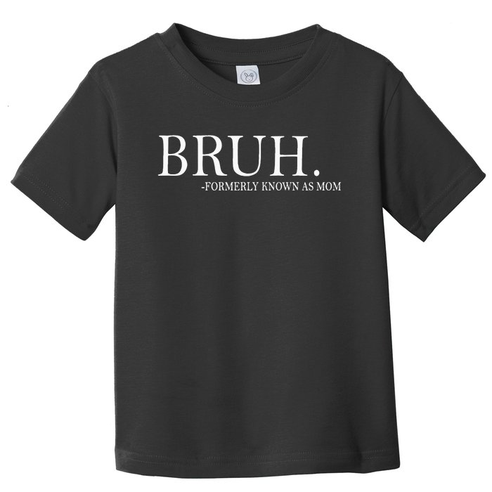 Bruh Formerly Known As Mom  Toddler T-Shirt