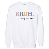 Bruh Formerly Known As Mom Bruh Mom Garment-Dyed Sweatshirt