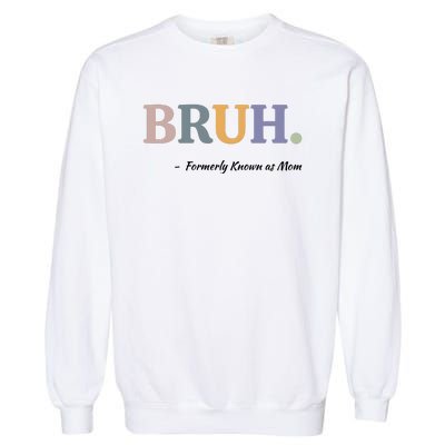 Bruh Formerly Known As Mom Bruh Mom Garment-Dyed Sweatshirt