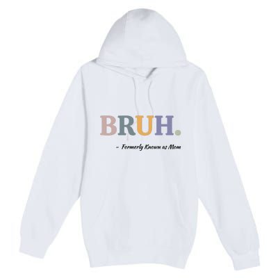 Bruh Formerly Known As Mom Bruh Mom Premium Pullover Hoodie