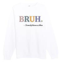 Bruh Formerly Known As Mom Bruh Mom Premium Crewneck Sweatshirt