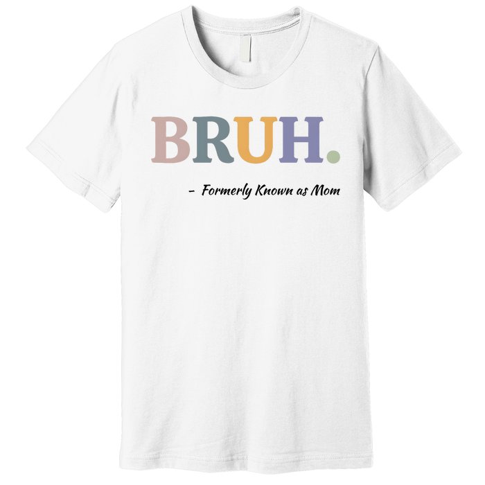 Bruh Formerly Known As Mom Bruh Mom Premium T-Shirt