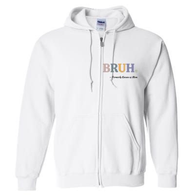 Bruh Formerly Known As Mom Bruh Mom Full Zip Hoodie