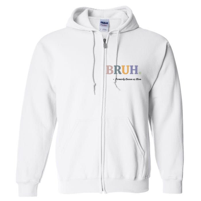 Bruh Formerly Known As Mom Bruh Mom Full Zip Hoodie