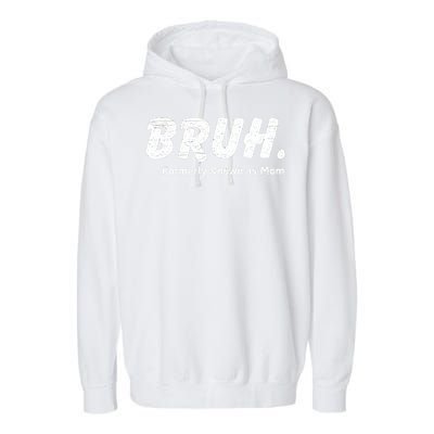 Bruh Formerly Known As Mom Motherhood Garment-Dyed Fleece Hoodie