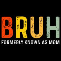Bruh Formerly Known As Mom Funny MotherS Day Womens T-Shirt