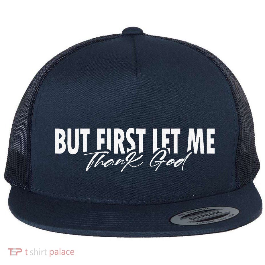 But First Let Me Thank God Faith Religious Quote Flat Bill Trucker Hat