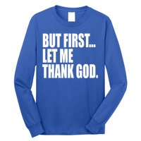 But First Let Me Thank God Gift Long Sleeve Shirt