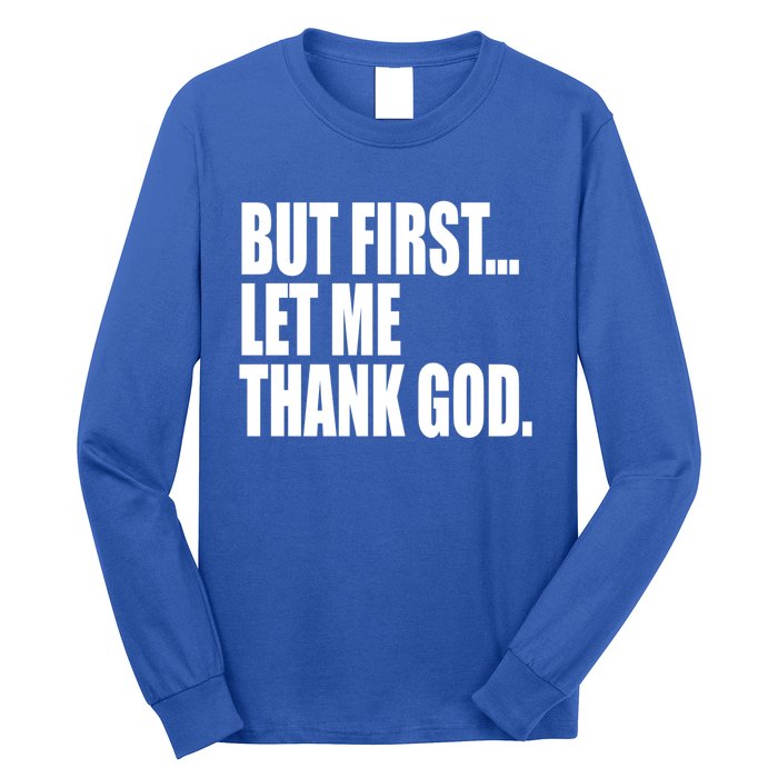 But First Let Me Thank God Gift Long Sleeve Shirt