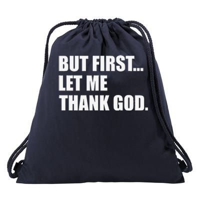 But First Let Me Thank God Drawstring Bag