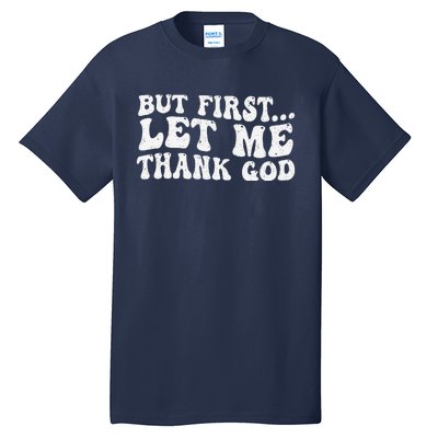 But First Let Me Thank God Tall T-Shirt