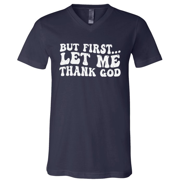 But First Let Me Thank God V-Neck T-Shirt