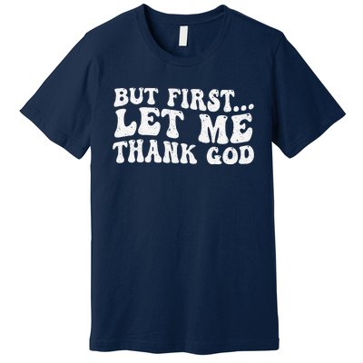 But First Let Me Thank God Premium T-Shirt