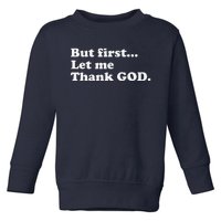 But First Let Me Thank God Toddler Sweatshirt