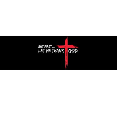 But First Let Me Thank God Bumper Sticker