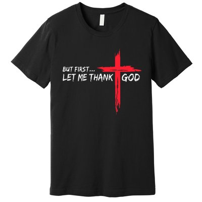 But First Let Me Thank God Premium T-Shirt