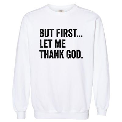 But First Let Me Thank God Garment-Dyed Sweatshirt