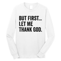 But First Let Me Thank God Long Sleeve Shirt