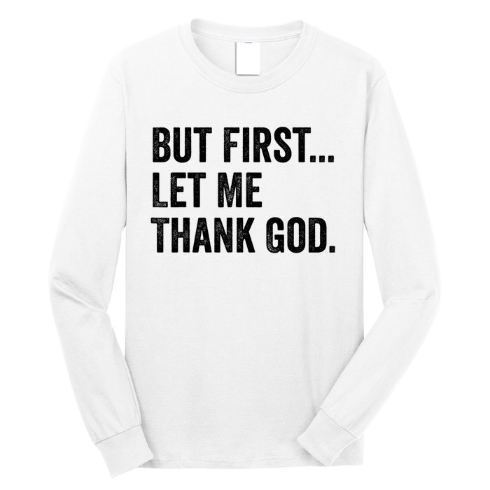 But First Let Me Thank God Long Sleeve Shirt