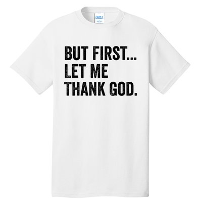 But First Let Me Thank God Tall T-Shirt