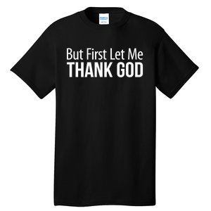 But First Let Me Thank God Tall T-Shirt